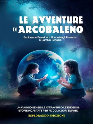 cover image of Le Avventure di Arcobaleno. Esplorando Emozioni e Mondi Magici insieme ai Bambini Sensibili